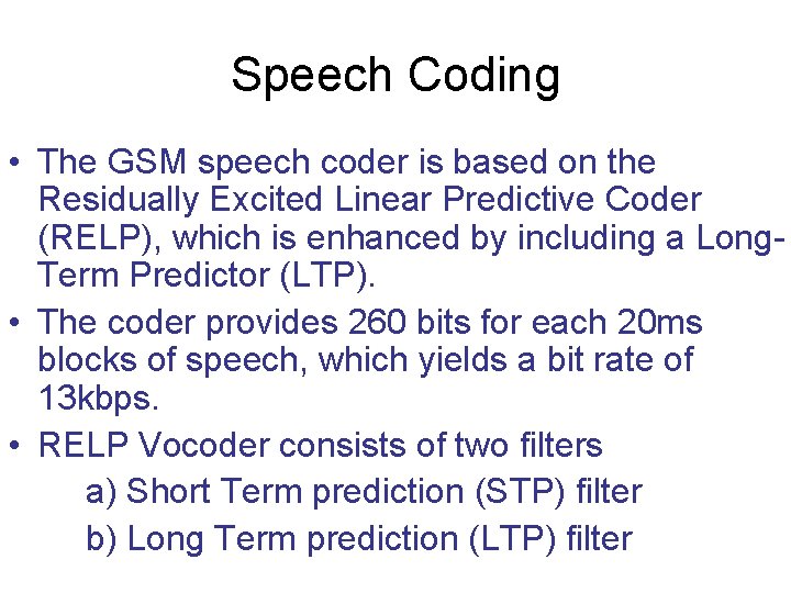 Speech Coding • The GSM speech coder is based on the Residually Excited Linear Speech Coding • The GSM speech coder is based on the Residually Excited Linear