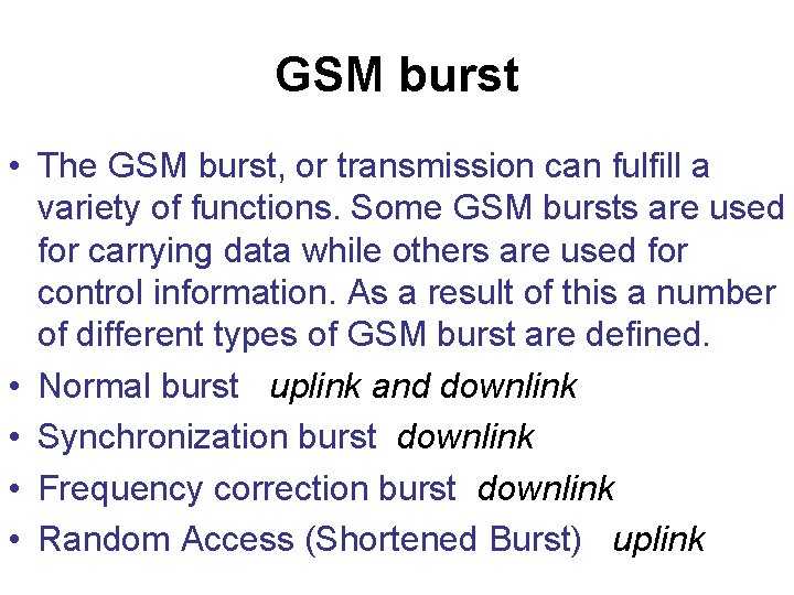 GSM burst • The GSM burst, or transmission can fulfill a variety of functions. GSM burst • The GSM burst, or transmission can fulfill a variety of functions.