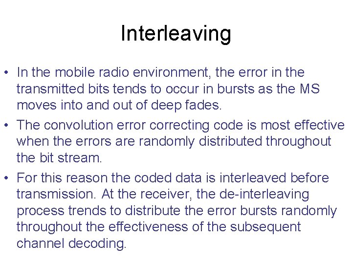 Interleaving • In the mobile radio environment, the error in the transmitted bits tends Interleaving • In the mobile radio environment, the error in the transmitted bits tends