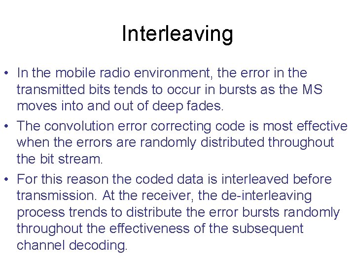 Interleaving • In the mobile radio environment, the error in the transmitted bits tends