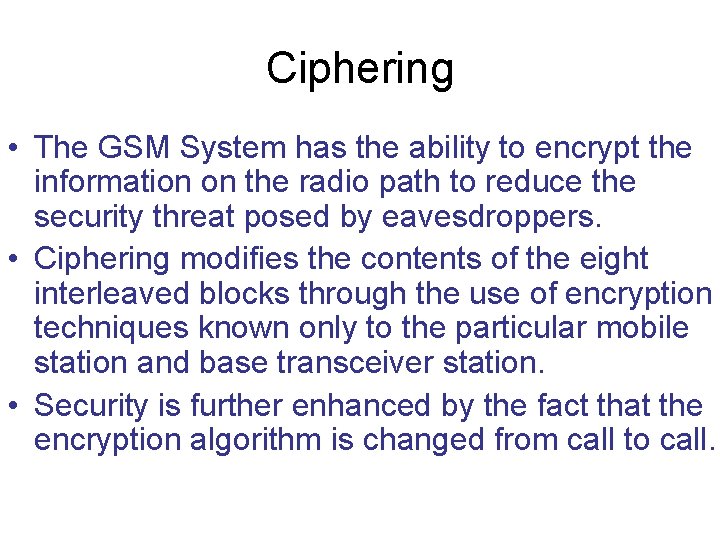 Ciphering • The GSM System has the ability to encrypt the information on the