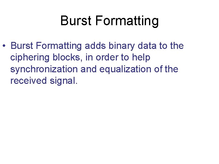 Burst Formatting • Burst Formatting adds binary data to the ciphering blocks, in order Burst Formatting • Burst Formatting adds binary data to the ciphering blocks, in order