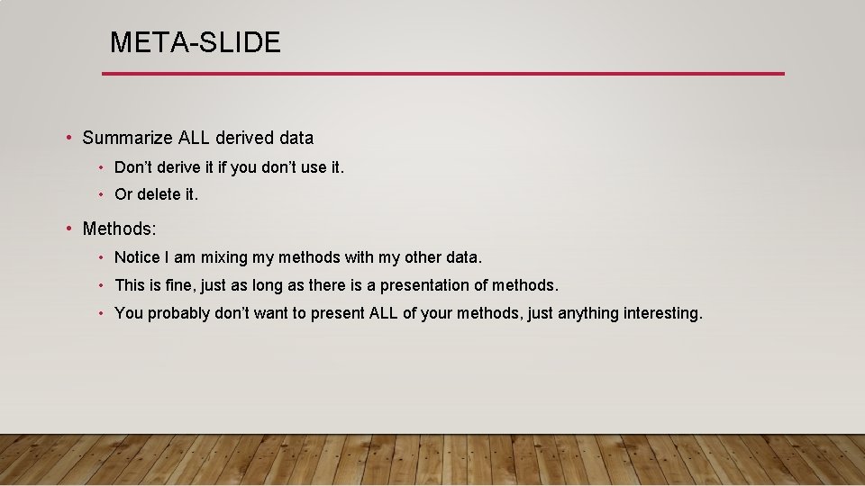 META-SLIDE • Summarize ALL derived data • Don’t derive it if you don’t use