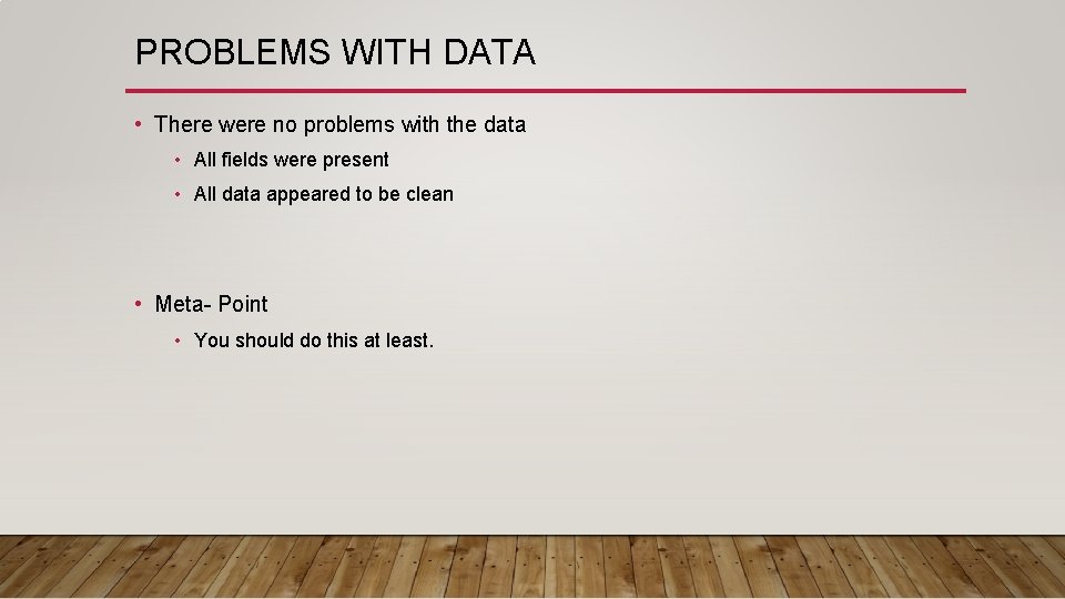 PROBLEMS WITH DATA • There were no problems with the data • All fields