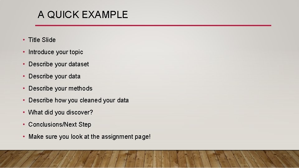 A QUICK EXAMPLE • Title Slide • Introduce your topic • Describe your dataset