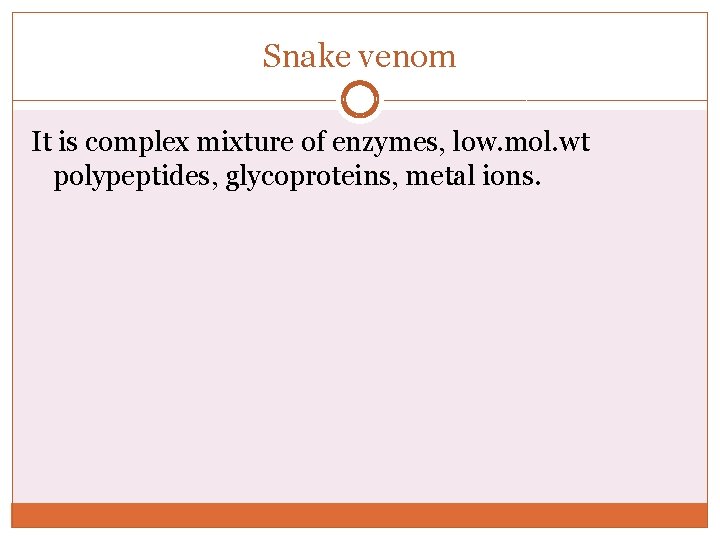 Snake venom It is complex mixture of enzymes, low. mol. wt polypeptides, glycoproteins, metal Snake venom It is complex mixture of enzymes, low. mol. wt polypeptides, glycoproteins, metal