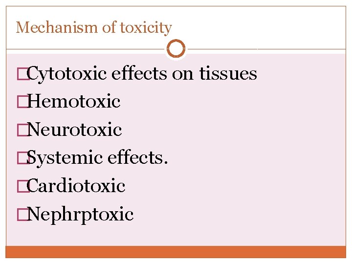 Mechanism of toxicity �Cytotoxic effects on tissues �Hemotoxic �Neurotoxic �Systemic effects. �Cardiotoxic �Nephrptoxic Mechanism of toxicity �Cytotoxic effects on tissues �Hemotoxic �Neurotoxic �Systemic effects. �Cardiotoxic �Nephrptoxic