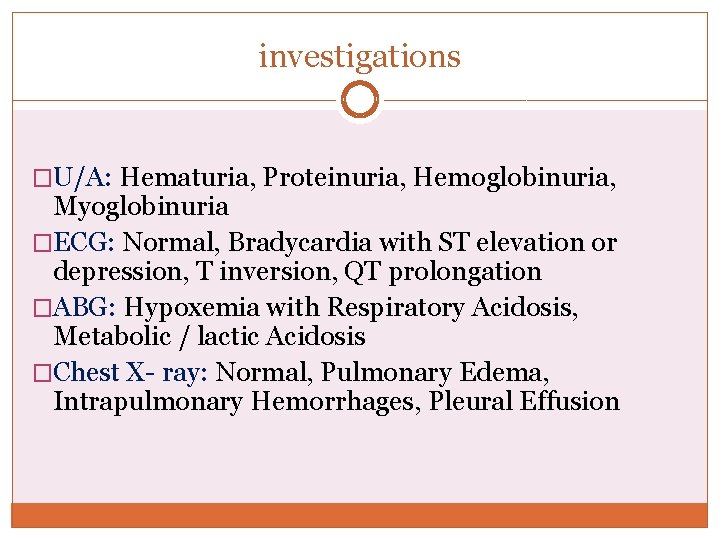 investigations �U/A: Hematuria, Proteinuria, Hemoglobinuria, Myoglobinuria �ECG: Normal, Bradycardia with ST elevation or depression, investigations �U/A: Hematuria, Proteinuria, Hemoglobinuria, Myoglobinuria �ECG: Normal, Bradycardia with ST elevation or depression,