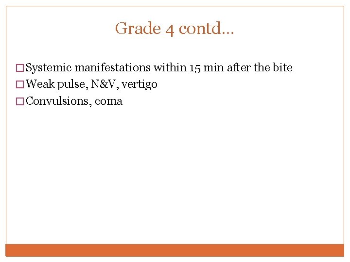 Grade 4 contd… � Systemic manifestations within 15 min after the bite � Weak Grade 4 contd… � Systemic manifestations within 15 min after the bite � Weak