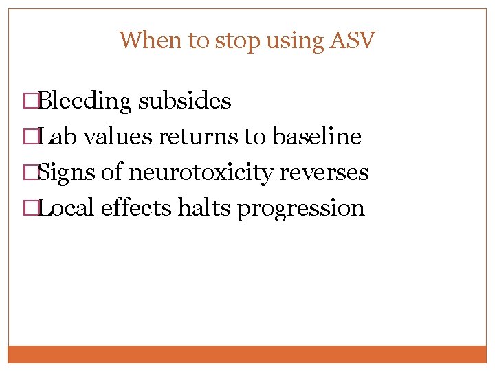 When to stop using ASV �Bleeding subsides �Lab values returns to baseline �Signs of When to stop using ASV �Bleeding subsides �Lab values returns to baseline �Signs of