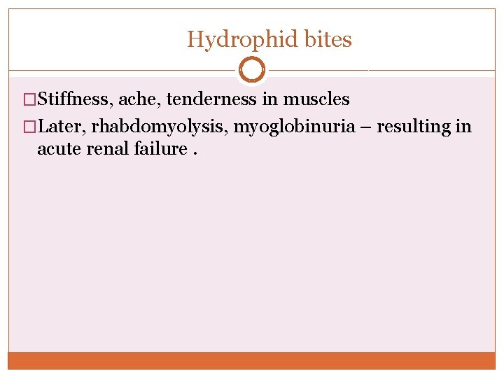 Hydrophid bites �Stiffness, ache, tenderness in muscles �Later, rhabdomyolysis, myoglobinuria – resulting in acute Hydrophid bites �Stiffness, ache, tenderness in muscles �Later, rhabdomyolysis, myoglobinuria – resulting in acute