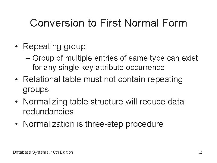 Conversion to First Normal Form • Repeating group – Group of multiple entries of