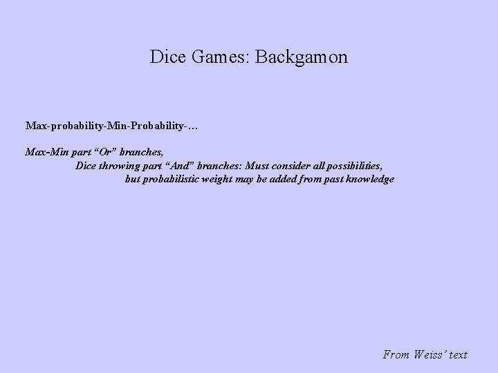 Dice Games: Backgamon Max-probability-Min-Probability-… Max-Min part “Or” branches, Dice throwing part “And” branches: Must