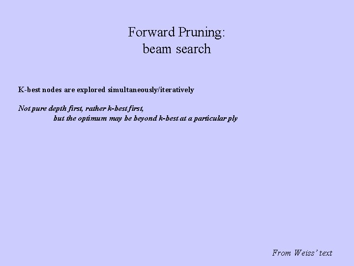 Forward Pruning: beam search K-best nodes are explored simultaneously/iteratively Not pure depth first, rather