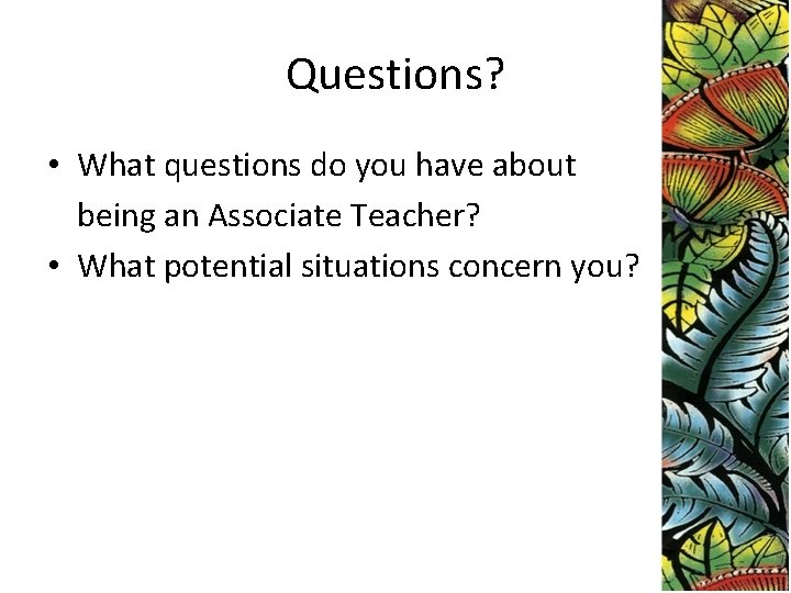 Questions? • What questions do you have about being an Associate Teacher? • What