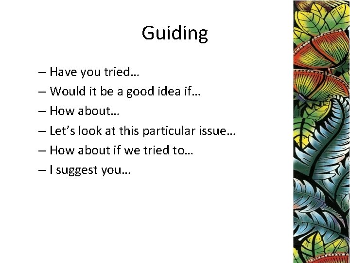 Guiding – Have you tried… – Would it be a good idea if… –