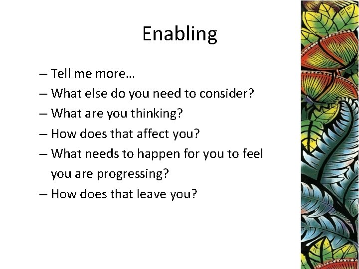 Enabling – Tell me more… – What else do you need to consider? –