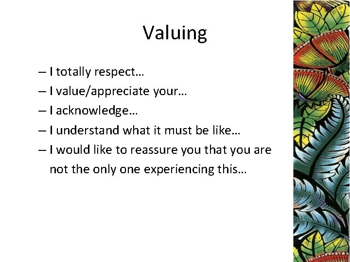 Valuing – I totally respect… – I value/appreciate your… – I acknowledge… – I