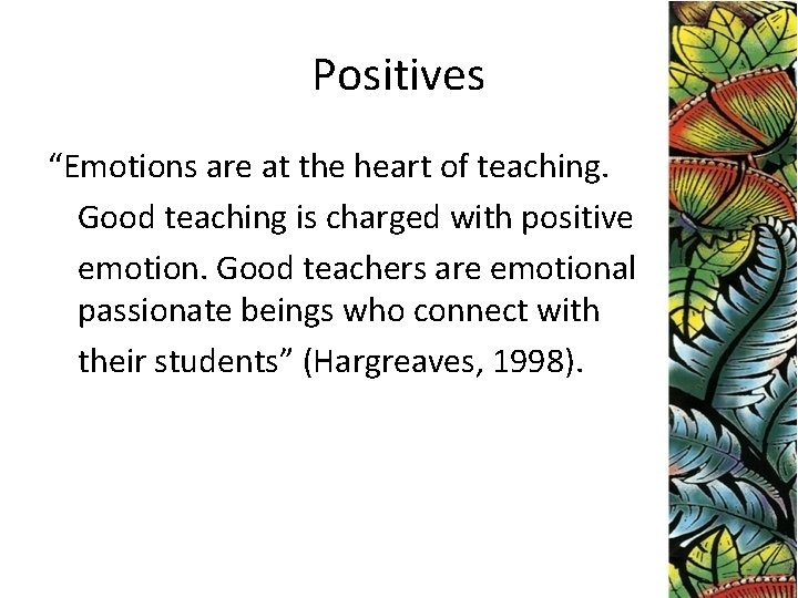 Positives “Emotions are at the heart of teaching. Good teaching is charged with positive