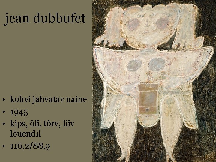 jean dubbufet • kohvi jahvatav naine • 1945 • kips, õli, tõrv, liiv lõuendil