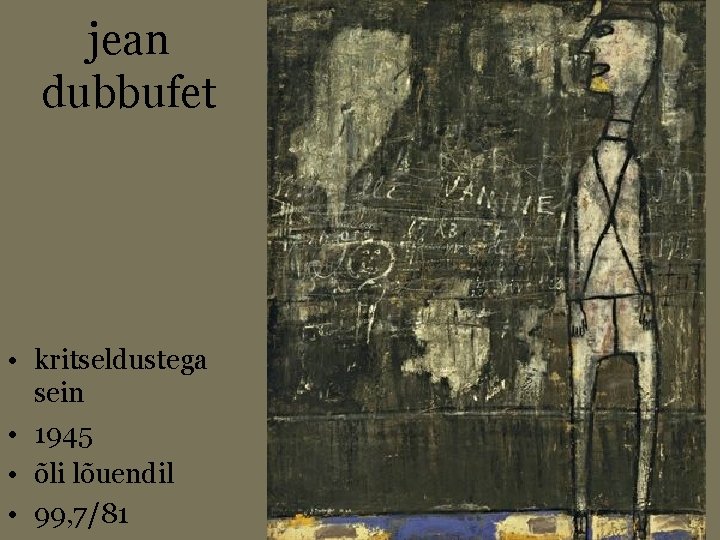 jean dubbufet • kritseldustega sein • 1945 • õli lõuendil • 99, 7/81 
