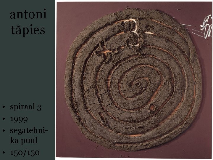 antoni tăpies • spiraal 3 • 1999 • segatehnika puul • 150/150 