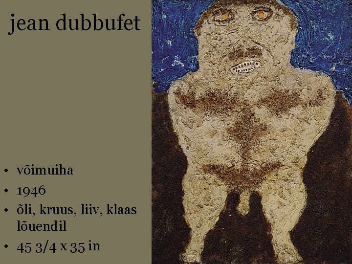 jean dubbufet • võimuiha • 1946 • õli, kruus, liiv, klaas lõuendil • 45