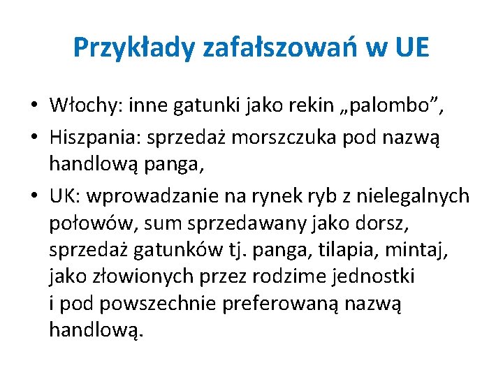 Przykłady zafałszowań w UE • Włochy: inne gatunki jako rekin „palombo”, • Hiszpania: sprzedaż