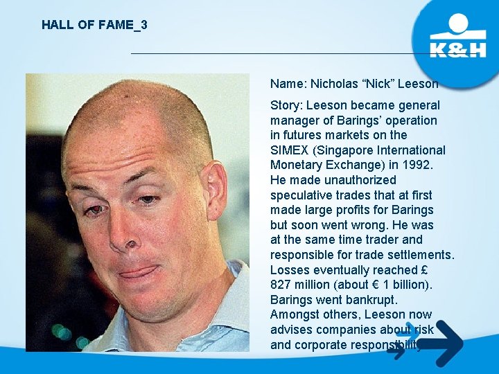 HALL OF FAME_3 Name: Nicholas “Nick” Leeson Story: Leeson became general manager of Barings’