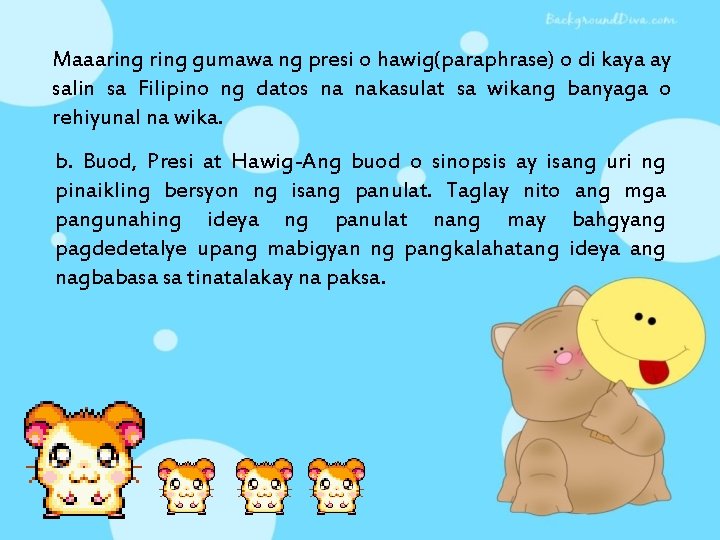 Maaaring gumawa ng presi o hawig(paraphrase) o di kaya ay salin sa Filipino ng
