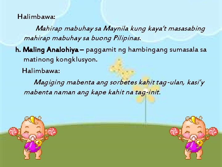 Halimbawa: Mahirap mabuhay sa Maynila kung kaya’t masasabing mahirap mabuhay sa buong Pilipinas. h.