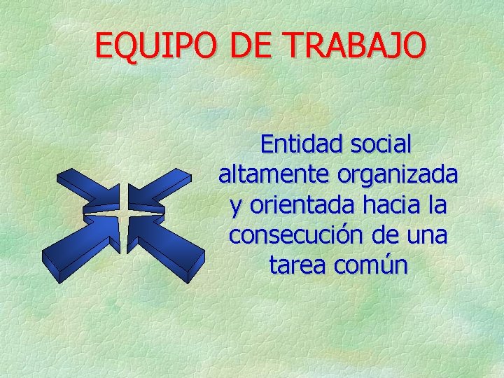 EQUIPO DE TRABAJO Entidad social altamente organizada y orientada hacia la consecución de una