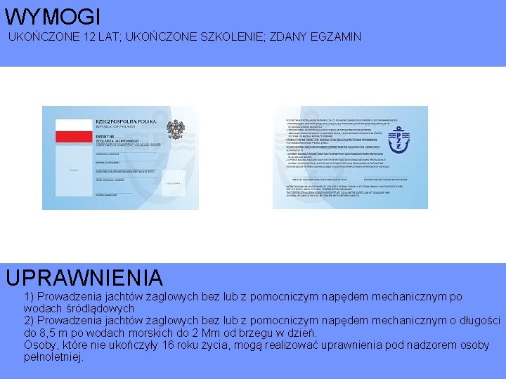 WYMOGI UKOŃCZONE 12 LAT; UKOŃCZONE SZKOLENIE; ZDANY EGZAMIN UPRAWNIENIA 1) Prowadzenia jachtów żaglowych bez