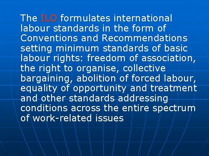 The ILO formulates international labour standards in the form of Conventions and Recommendations setting