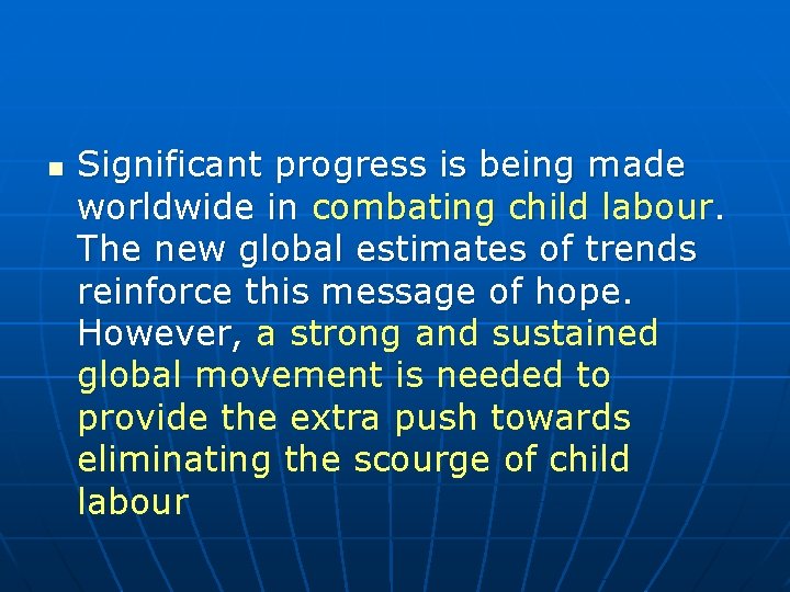 n Significant progress is being made worldwide in combating child labour. The new global