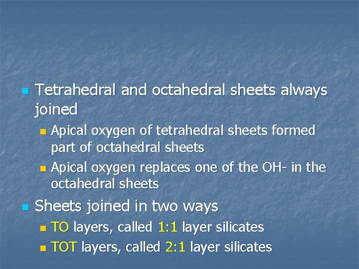 n Tetrahedral and octahedral sheets always joined Apical oxygen of tetrahedral sheets formed part