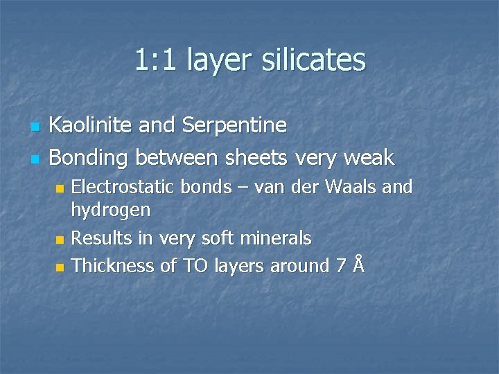 1: 1 layer silicates n n Kaolinite and Serpentine Bonding between sheets very weak