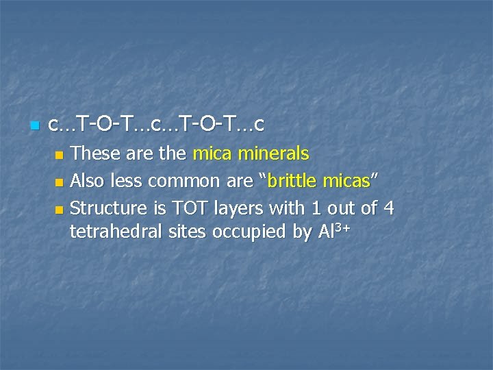 n c…T-O-T…c These are the mica minerals n Also less common are “brittle micas”