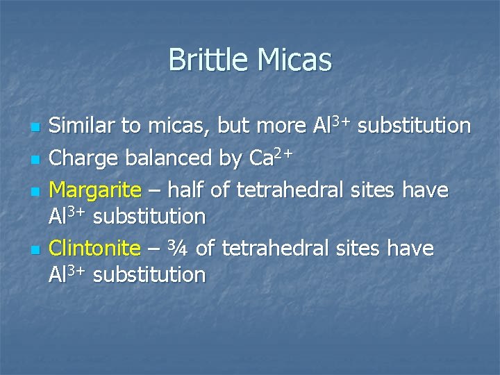 Brittle Micas n n Similar to micas, but more Al 3+ substitution Charge balanced