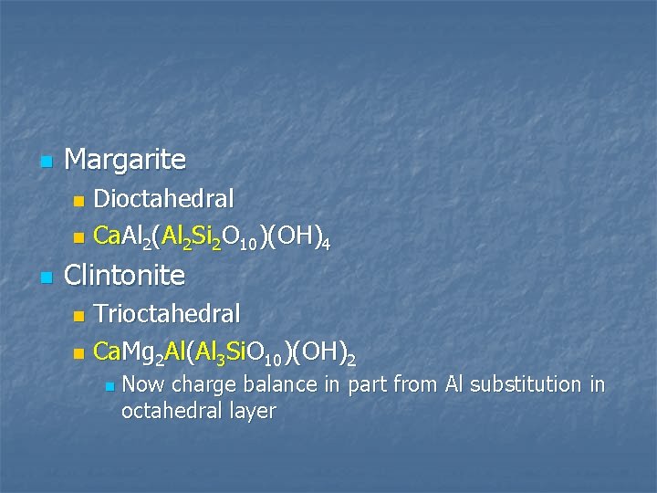n Margarite Dioctahedral n Ca. Al 2(Al 2 Si 2 O 10)(OH)4 n n