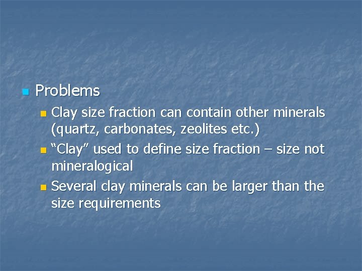 n Problems Clay size fraction can contain other minerals (quartz, carbonates, zeolites etc. )