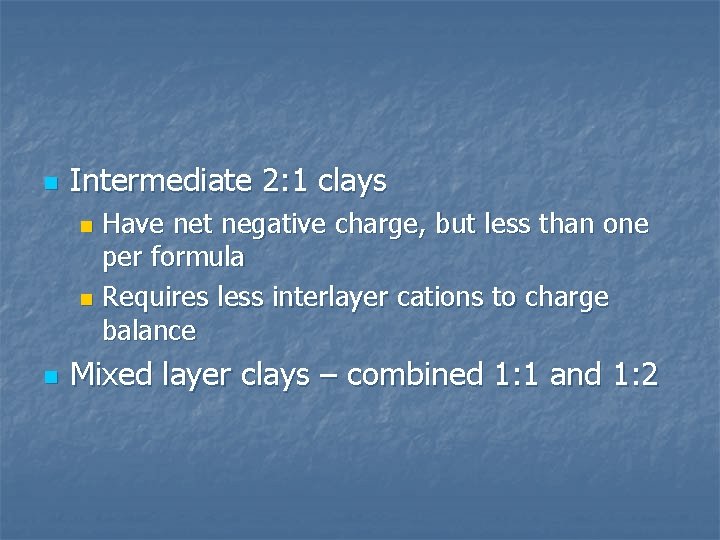 n Intermediate 2: 1 clays Have net negative charge, but less than one per