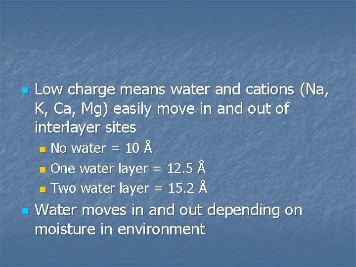 n Low charge means water and cations (Na, K, Ca, Mg) easily move in