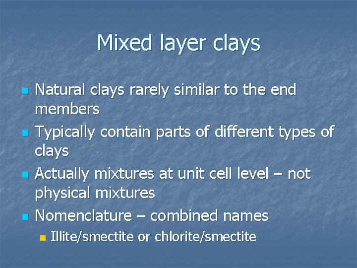 Mixed layer clays n n Natural clays rarely similar to the end members Typically