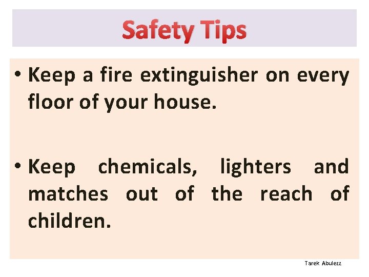 Safety Tips • Keep a fire extinguisher on every floor of your house. •