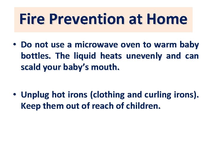Fire Prevention at Home • Do not use a microwave oven to warm baby