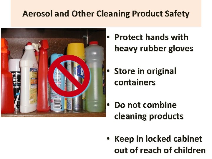Aerosol and Other Cleaning Product Safety • Protect hands with heavy rubber gloves •