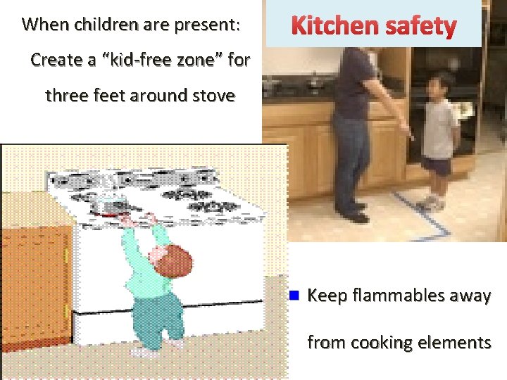 When children are present: Kitchen safety Create a “kid-free zone” for three feet around