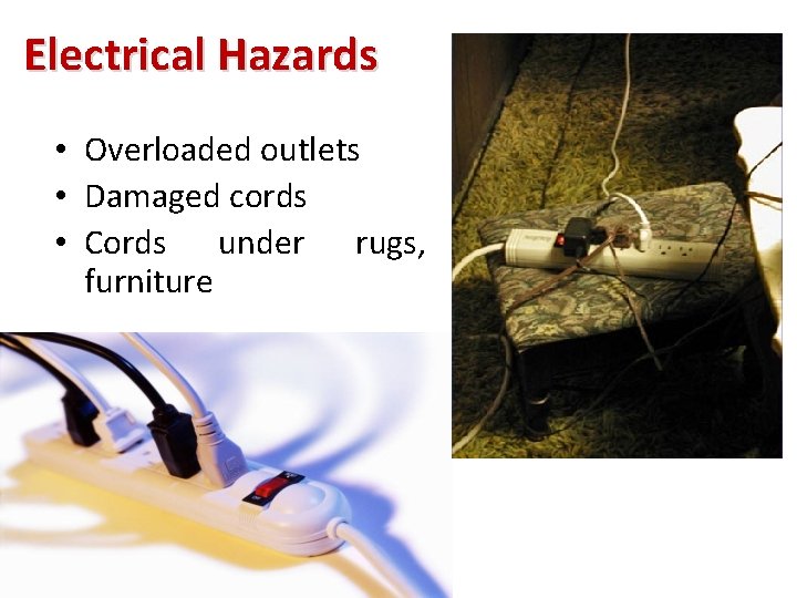 Electrical Hazards • Overloaded outlets • Damaged cords • Cords under rugs, furniture 