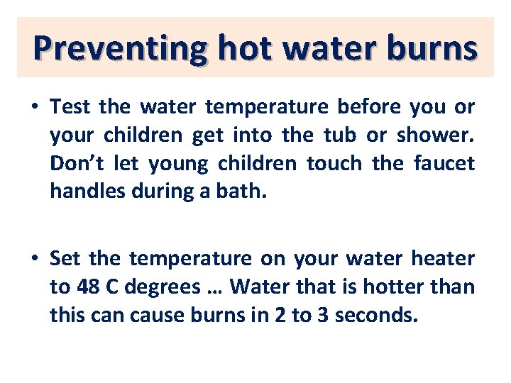 Preventing hot water burns • Test the water temperature before you or your children
